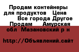 Продам контейнеры для продуктов › Цена ­ 5 000 - Все города Другое » Продам   . Амурская обл.,Мазановский р-н